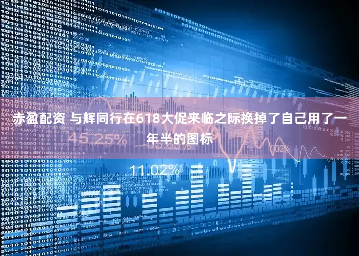 赤盈配资 与辉同行在618大促来临之际换掉了自己用了一年半的图标